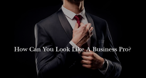 How Can You Look Like A Business Pro