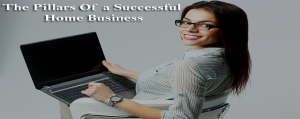The pillars of a successful home busines